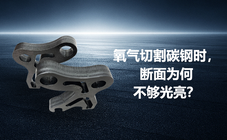 氧氣切割碳鋼時，斷面為何不夠光亮？